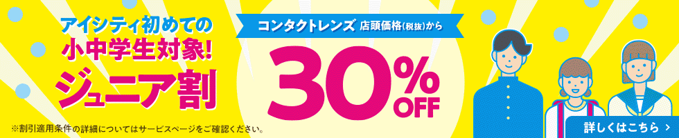 アイシティ初めての小中学生対象！ジュニア割。コンタクトレンズ店頭価格（税抜）から30%OFF！詳しくはこちら