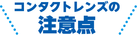 コンタクトレンズの注意点