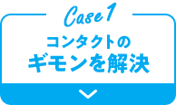 Case1 コンタクトのギモンを解決