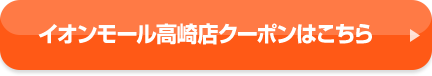 イオンモール高崎店クーポンはこちら
