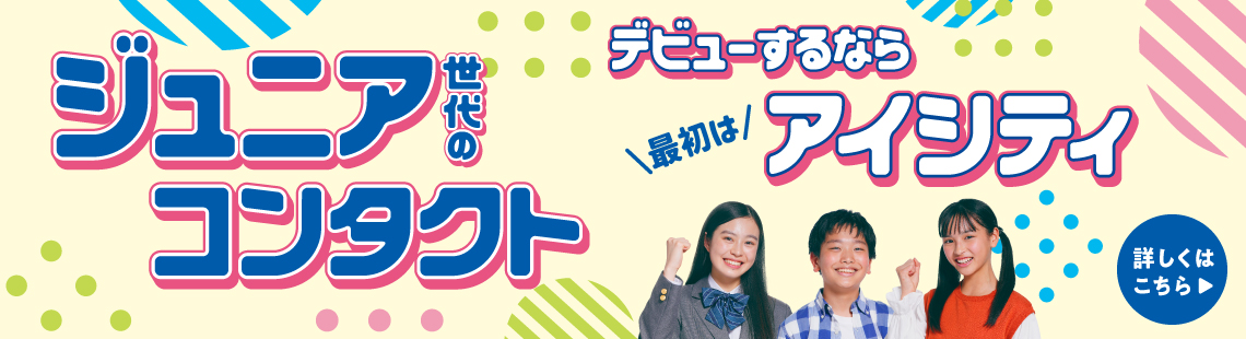 ジュニア世代のコンタクト、デビューするならアイシティ！詳しくはこちら