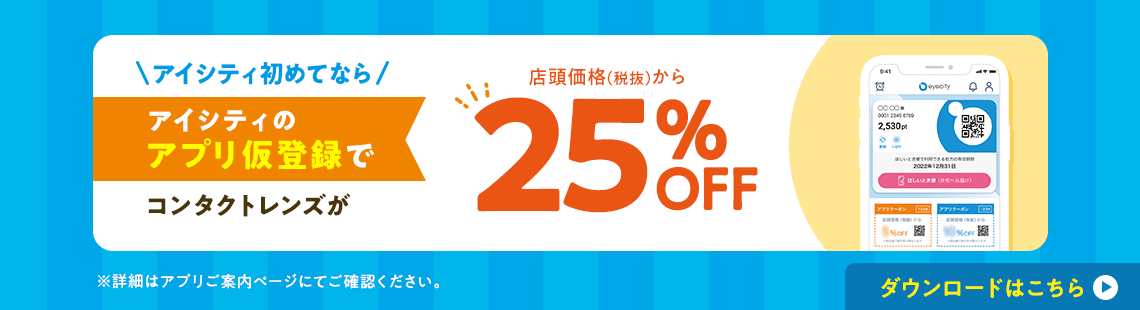 アイシティ初めてなら、アイシティのアプリ仮登録でコンタクトレンズが、店頭価格（税抜）から25％OFF！ダウンロードはこちら