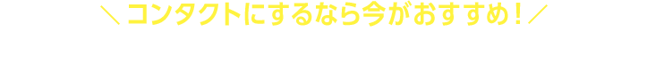コンタクトにするなら今がおすすめ！アイシティでおトクにコンタクトデビュー！