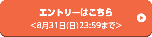 エントリーはこちら ＜8月31日(日)23:59まで＞