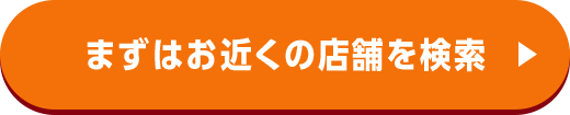 まずはお近くの店舗を検索