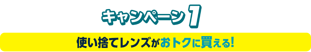 キャンペーン1 使い捨てレンズがおトクに買える!