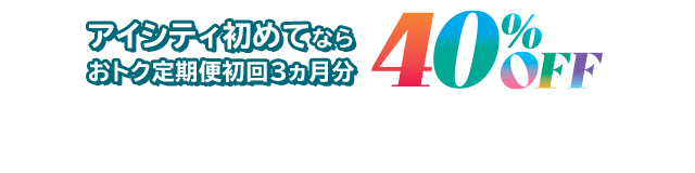 アイシティ初めてなら初回3ヵ月分のお支払い金額が店頭価格（税抜）から40％OFF
