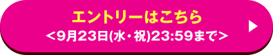 エントリーはこちら ＜9月23日(水・祝)23:59まで＞