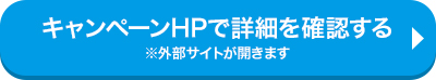 キャンペーンHPで詳細を確認する ※外部サイトが開きます