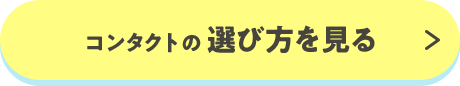 コンタクトの 選び方を見る