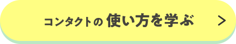 コンタクトの 使い方を学ぶ