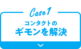 Case1 コンタクトのギモンを解決