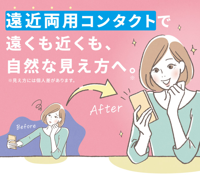 遠近両用コンタクトで遠くも近くも、自然な見え方へ。※見え方には個人差があります。