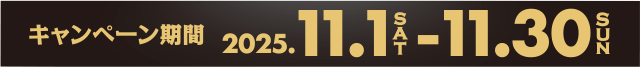 キャンペーン期間 2025.11.1SAT-11.30SUN