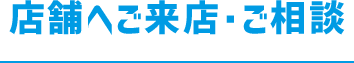店舗へご来店・ご相談
