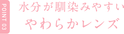 Point3 水分が馴染みやすいやわらかレンズ