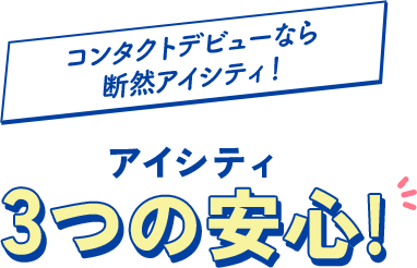 コンタクトデビューなら断然アイシティ!アイシティ3つの安心!