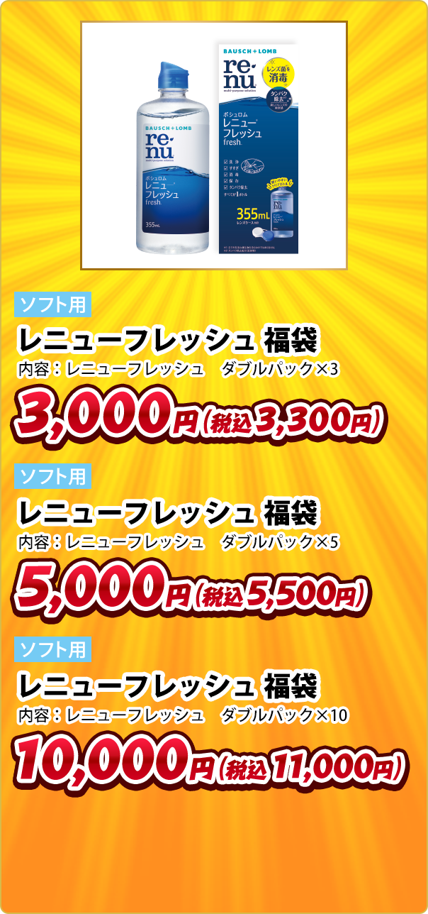 ソフト用 レニューフレッシュ 福袋 内容:レニューフレッシュ ダブルパック×3 3,000円(税込3,300円) ソフト用 レニューフレッシュ 福袋 内容:レニューフレッシュ ダブルパック×5 5,000円(税込5,500円) ソフト用 レニューフレッシュ 福袋 内容:レニューフレッシュ ダブルパック×10 10,000円(税込11,000円)