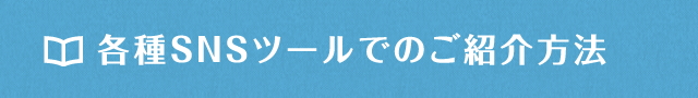 各種SNSツールでのご紹介方法