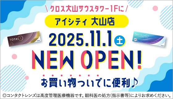 クロス大山サウスタワー1Fにアイシティ大山店 2025.11.1（土）NEW OPEN！ お買い物ついでに便利♪ ◎コンタクトレンズは高度管理医療機器です。眼科医の処方(指示書等)によりお求めください。