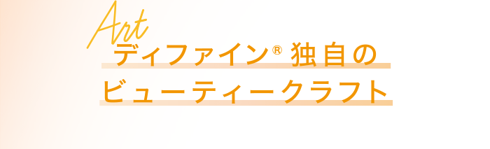 ディファイン®独自のビューティークラフト