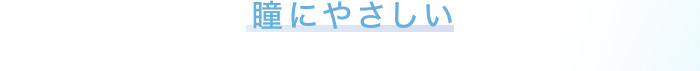 瞳にやさしい