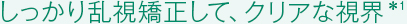 しっかり乱視矯正して、クリアな視界