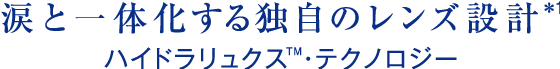 涙と一体化する独自のレンズ設計*1 ハイドラリュクスTM・テクノロジー