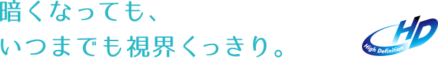 暗くなっても、いつまでも視界くっきり。
