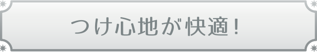 つけ心地が快適！