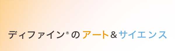 ディファイン®のアート＆サイエンス