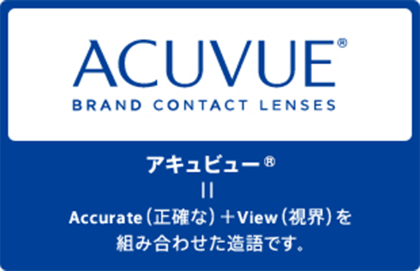 アキュビュー®=正確な視界を組み合わせた造語です。