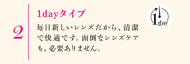 2.1dayタイプ　毎日新しいレンズだから、清潔で快適です。面倒なレンズケアも、必要ありません。