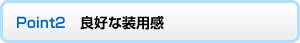 Point2　良好な装用感