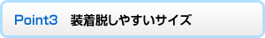 Point3　装着脱しやすいサイズ